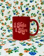 I Hate it Here Ceramic Coffee Mug
